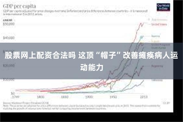 股票网上配资合法吗 这顶“帽子”改善瘫痪病人运动能力