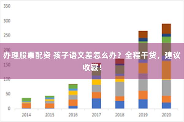 办理股票配资 孩子语文差怎么办？全程干货，建议收藏！